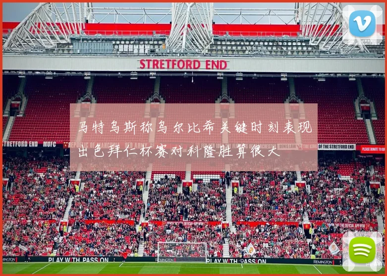 马特乌斯称乌尔比希关键时刻表现出色拜仁杯赛对科隆胜算很大