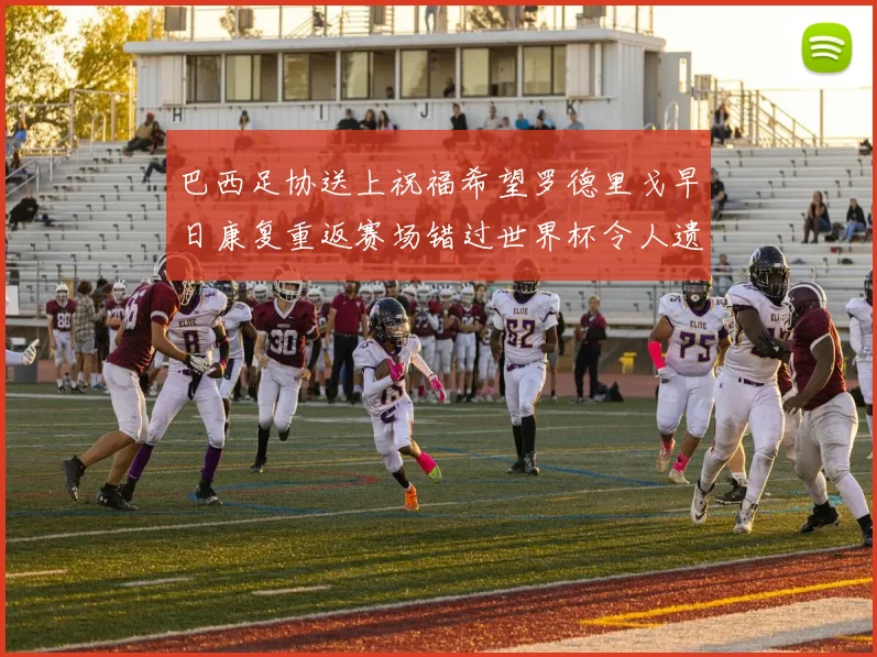 巴西足协送上祝福希望罗德里戈早日康复重返赛场错过世界杯令人遗憾